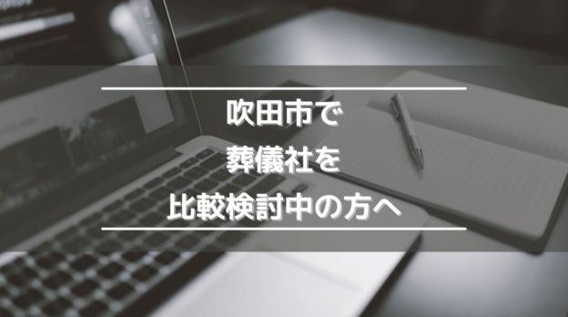 吹田市で葬儀社を比較検討中の方へ